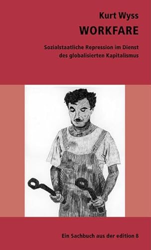 Workfare: Sozialstaatliche Repression im Dienst des globalisierenden Kapitalismus: Sozialstaatliche Repression im Dienst des globalisierten Kapitalismus von Edition 8